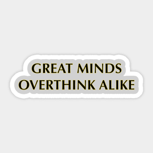 Great Minds Overthink Alike Sticker